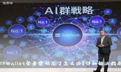 TPWallet登录密码忘了怎么办？详细解决指南